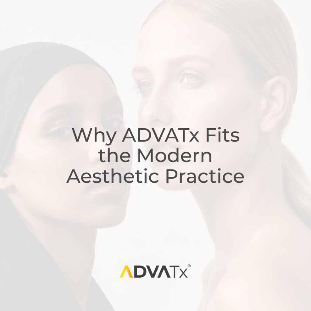 Why ADVATx Fits the Modern Aesthetic Practice