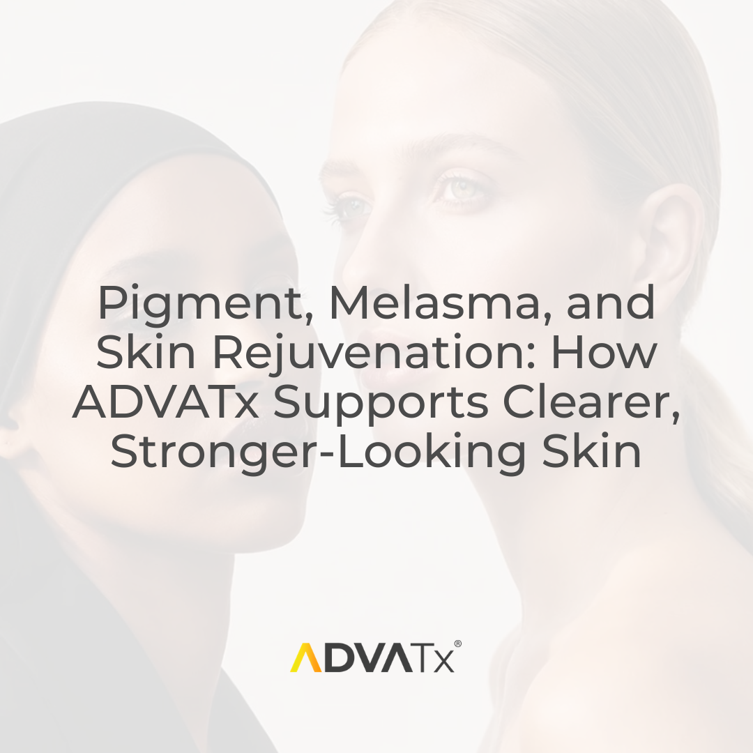 Pigment, Melasma, and Skin Rejuvenation: How ADVATx Supports Clearer, Stronger-Looking Skin